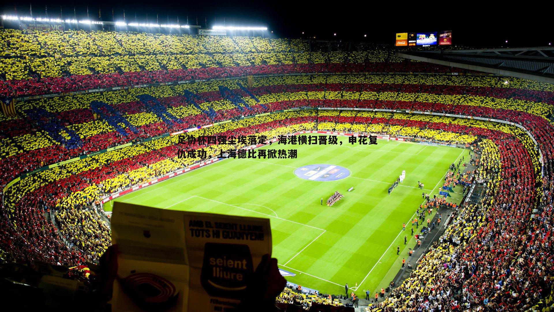 优游国际-足协杯四强尘埃落定，海港横扫晋级，申花复仇成功，上海德比再掀热潮