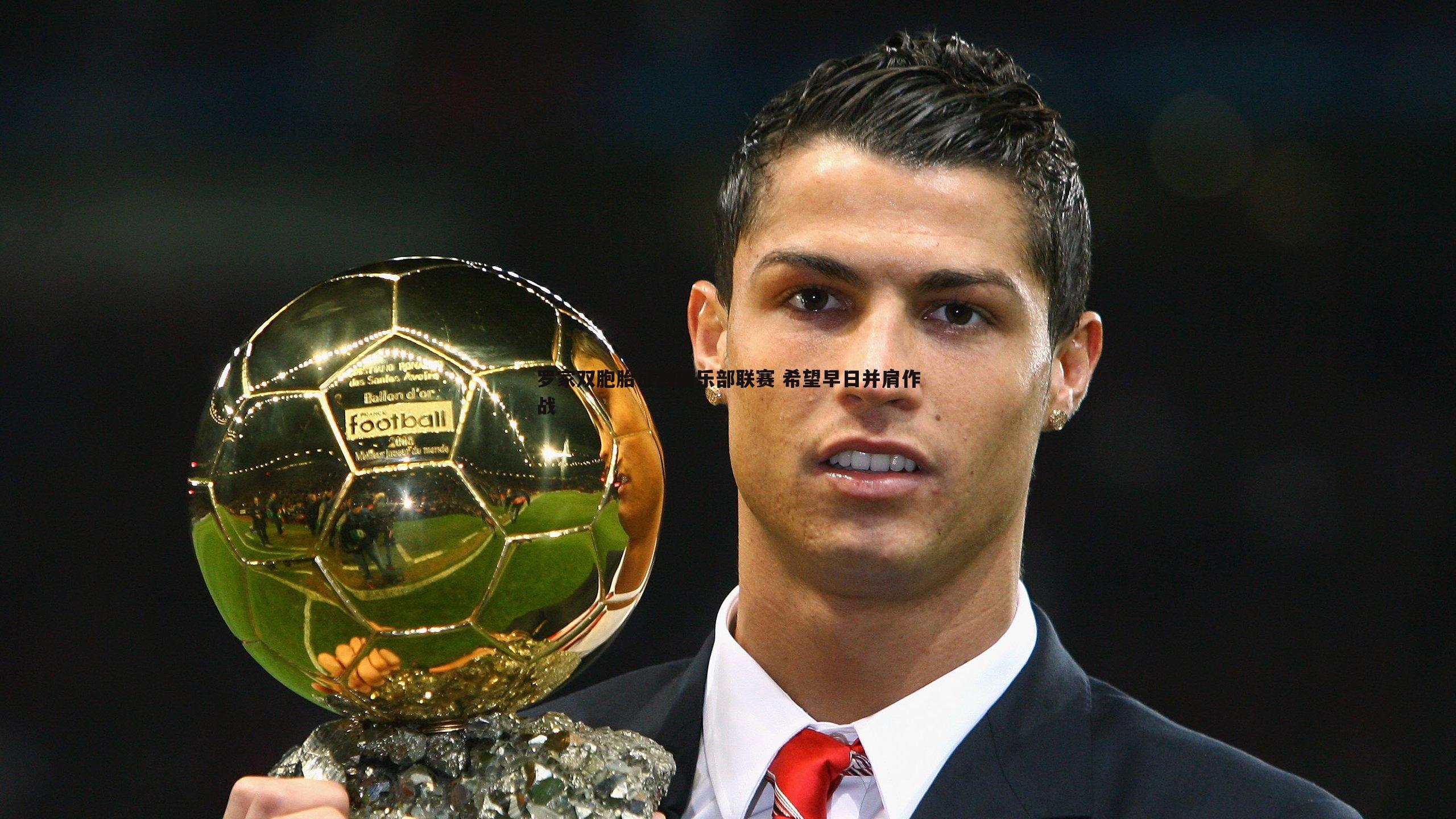 优游国际-罗家双胞胎征战俱乐部联赛 希望早日并肩作战